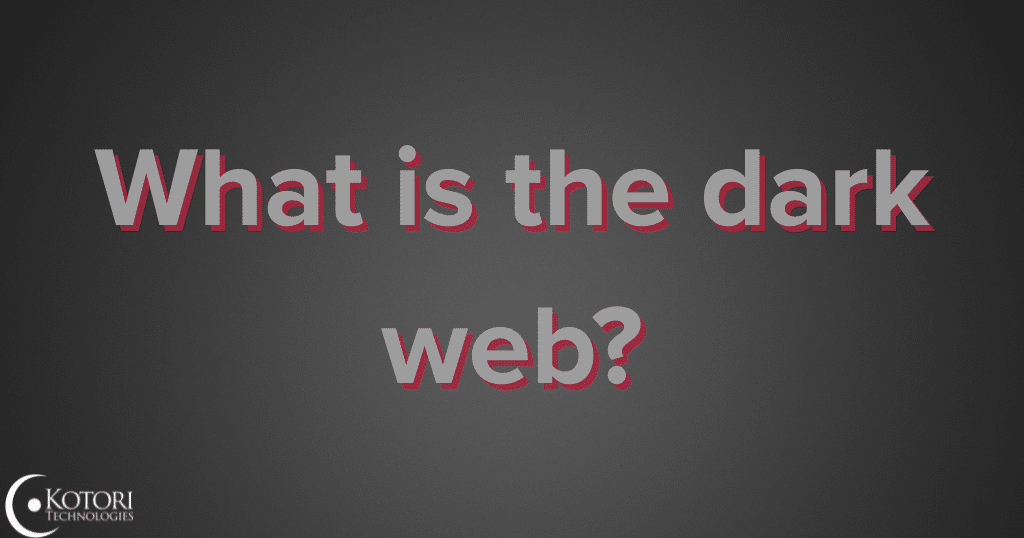 dark-web-IT-technology-cyber-criminals-cybersecurity-MSP-Kotori