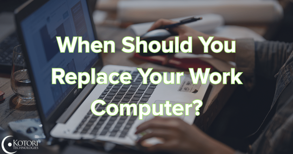 replace-your-work-computer-IT-cybersecurity-Technology-MSP-SMB-Kotori