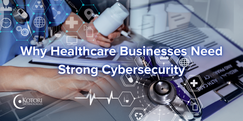 why healthcare businesses need strong cybersecurity