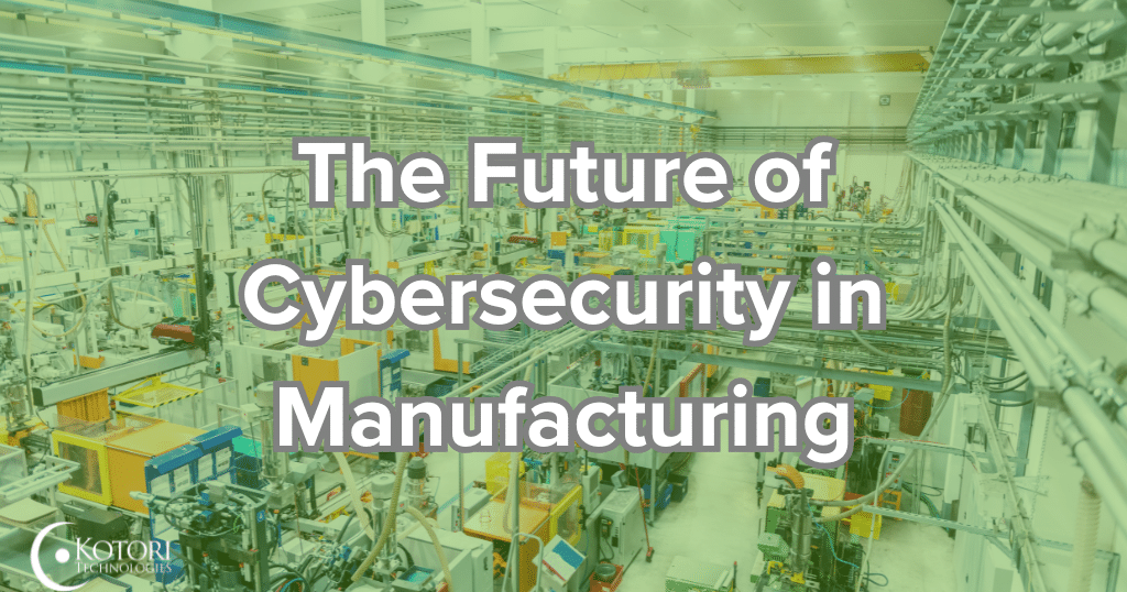 cybersecurity in manufacturing- cybercriminals-IT- managed service provider- manufacturing-Kotori-Technology