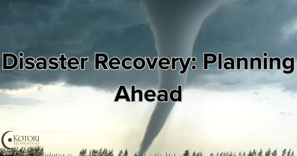 disaster-recovery-plan-ahead-tornado-hurricane-flood-technology-IT-MSP-SMB-cyberseucrity-Kotori