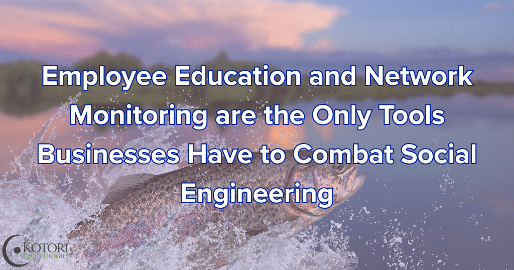 employee-education-network-monitoring-social-engineering-Technology-IT-MSP-cybersecurity-Kotori
